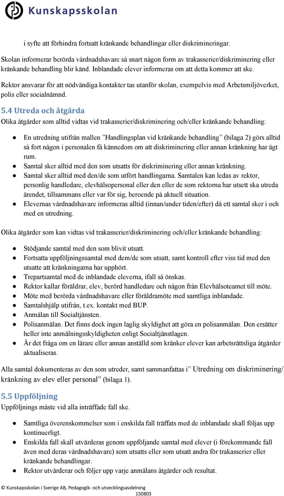 Rektor ansvarar för att nödvändiga kontakter tas utanför skolan, exempelvis med Arbetsmiljöverket, polis eller socialnämnd. 5.