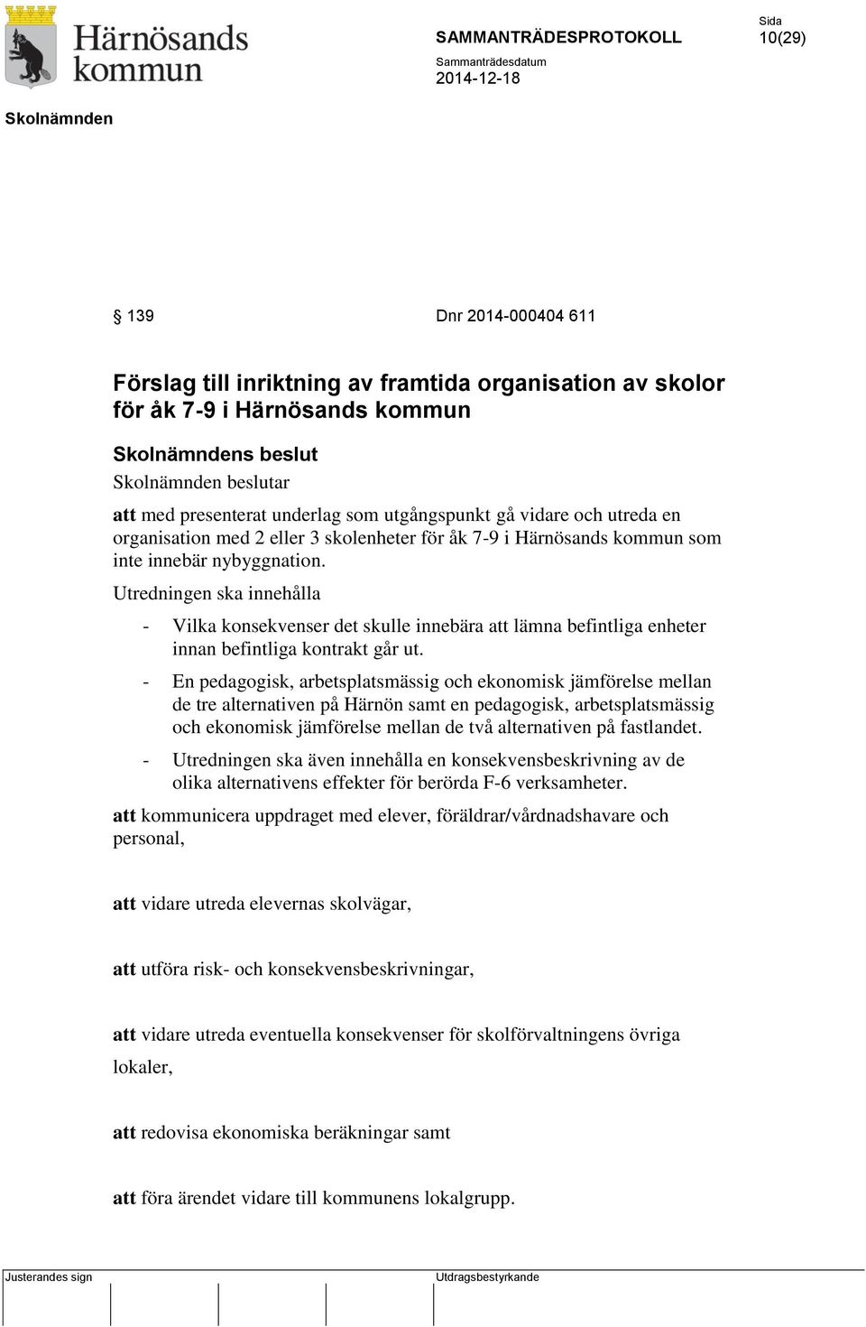 Utredningen ska innehålla - Vilka konsekvenser det skulle innebära att lämna befintliga enheter innan befintliga kontrakt går ut.