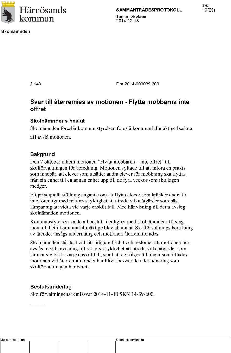 Motionen syftade till att införa en praxis som innebär, att elever som utsätter andra elever för mobbning ska flyttas från sin enhet till en annan enhet upp till de fyra veckor som skollagen medger.