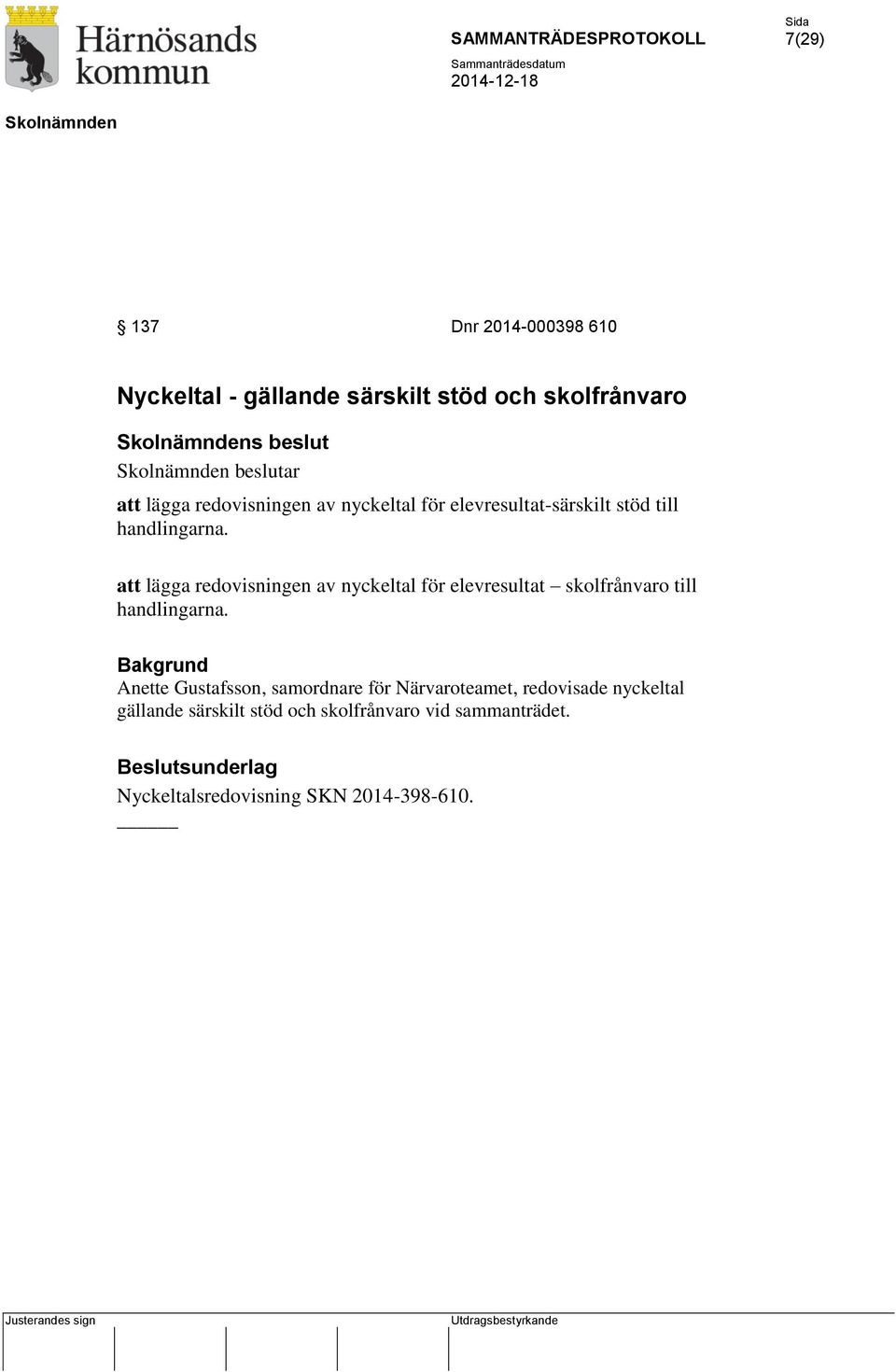 att lägga redovisningen av nyckeltal för elevresultat skolfrånvaro till handlingarna.