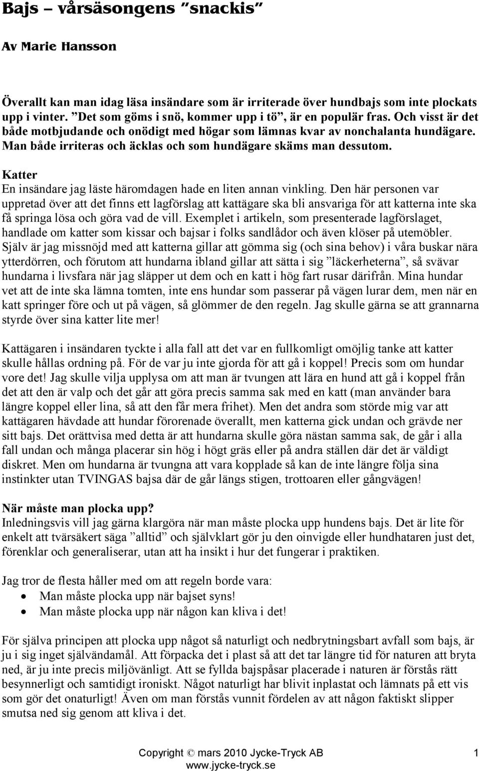 Katter En insändare jag läste häromdagen hade en liten annan vinkling.