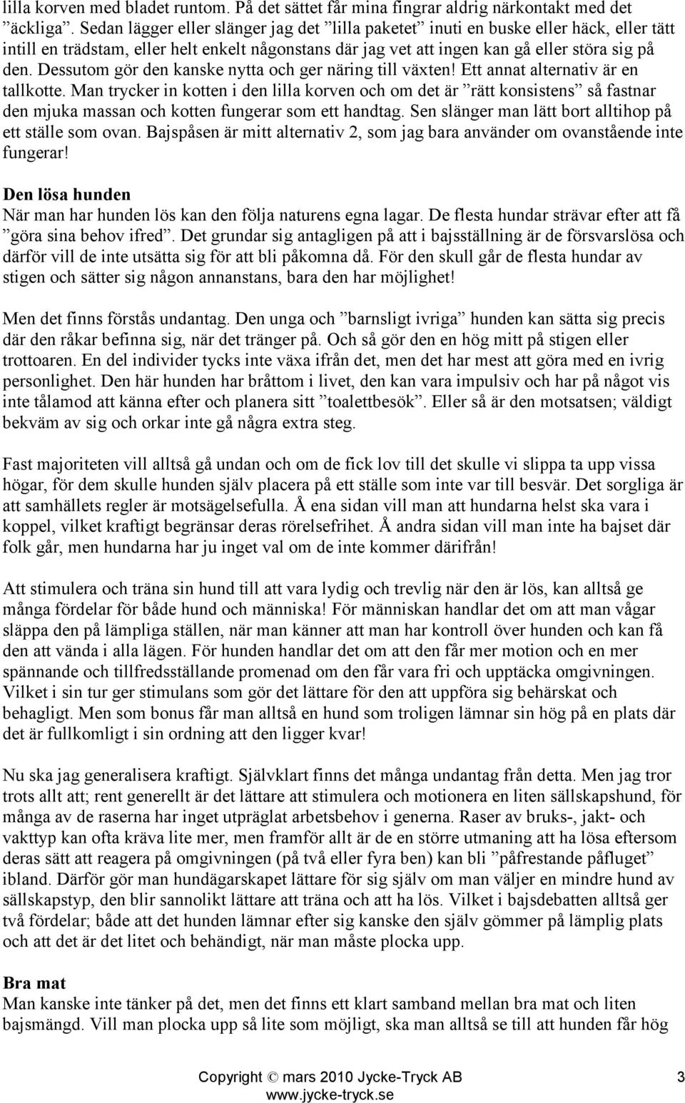 Dessutom gör den kanske nytta och ger näring till växten! Ett annat alternativ är en tallkotte.