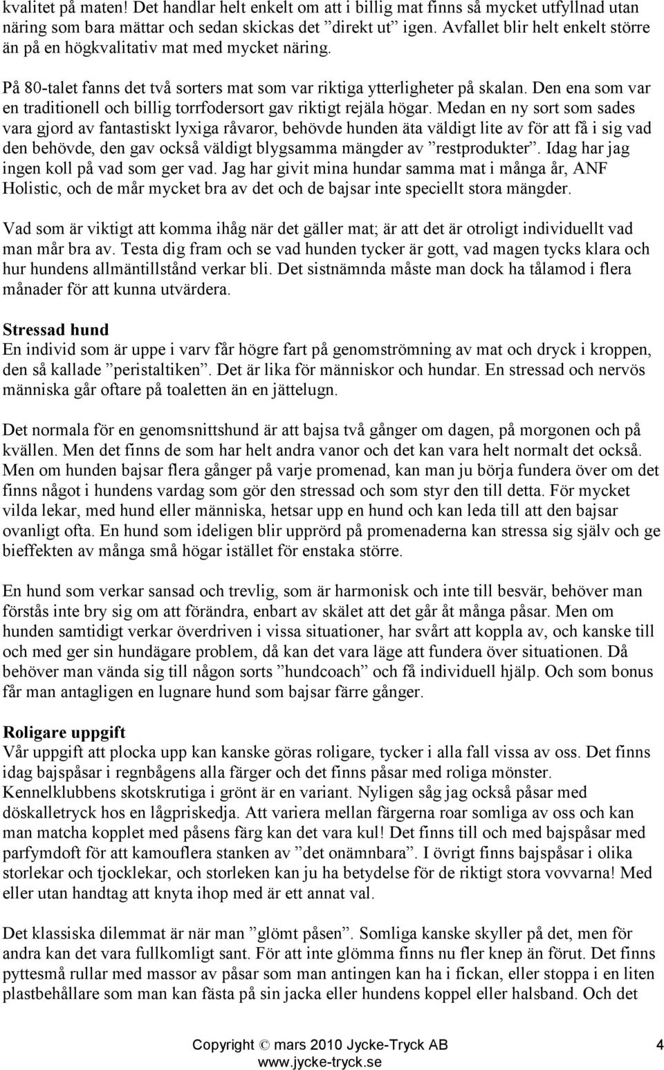 Den ena som var en traditionell och billig torrfodersort gav riktigt rejäla högar.