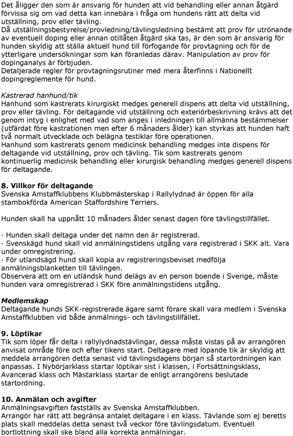 aktuell hund till förfogande för provtagning och för de ytterligare undersökningar som kan föranledas därav. Manipulation av prov för dopinganalys är förbjuden.