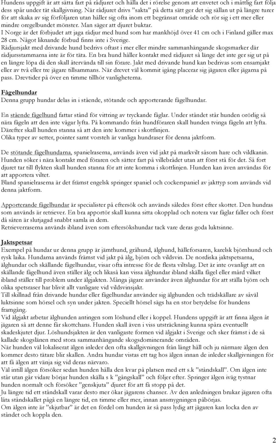 oregelbundet mönster. Man säger att djuret buktar. I Norge är det förbjudet att jaga rådjur med hund som har mankhöjd över 41 cm och i Finland gäller max 28 cm.