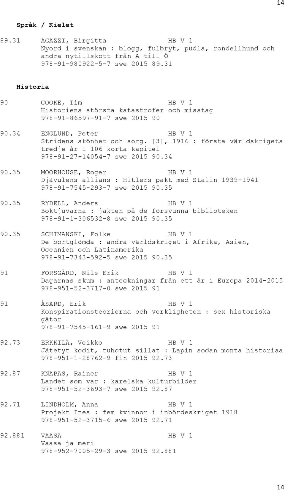 [3], 1916 : första världskrigets tredje år i 106 korta kapitel 978-91-27-14054-7 swe 2015 90.34 90.