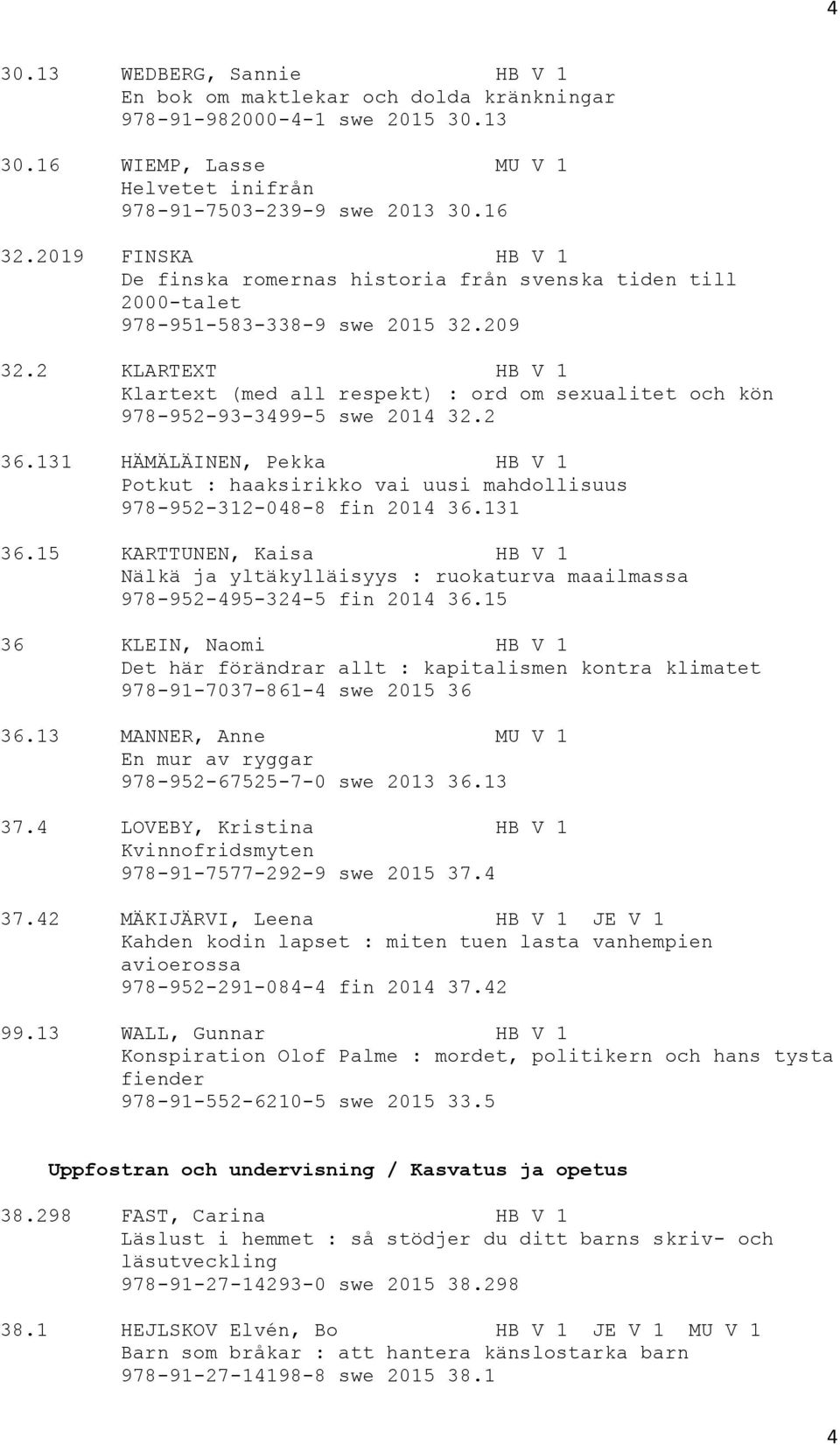 2 KLARTEXT HB V 1 Klartext (med all respekt) : ord om sexualitet och kön 978-952-93-3499-5 swe 2014 32.2 36.