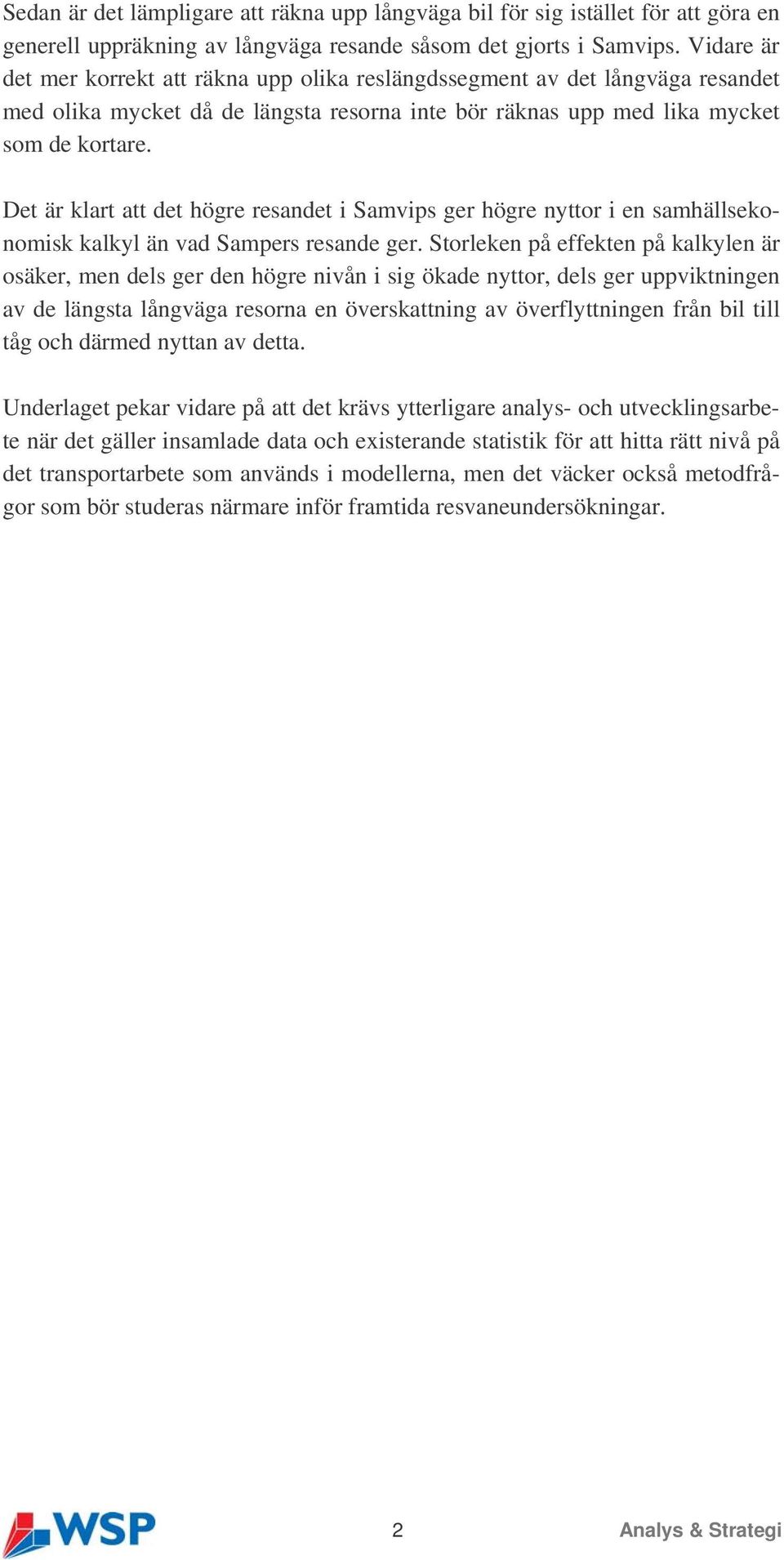 Det är klart att det högre resandet i Samvips ger högre nyttor i en samhällsekonomisk kalkyl än vad Sampers resande ger.