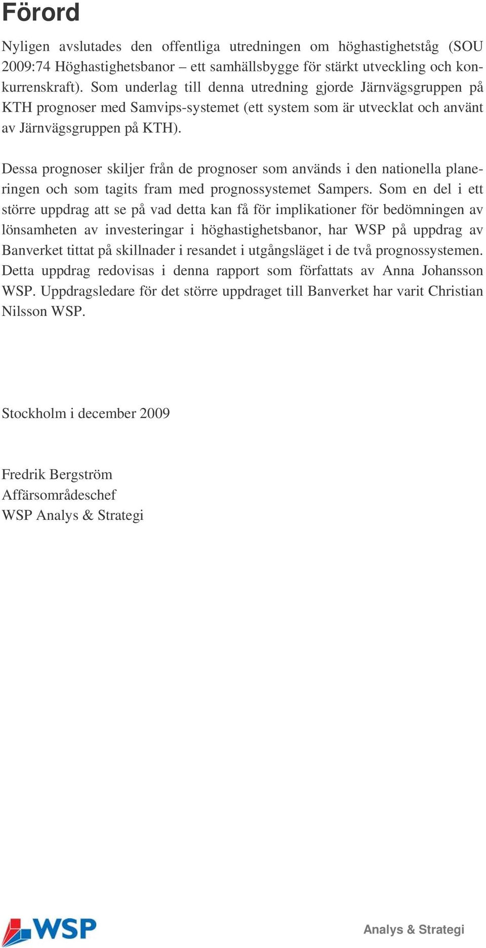 Dessa prognoser skiljer från de prognoser som används i den nationella planeringen och som tagits fram med prognossystemet Sampers.