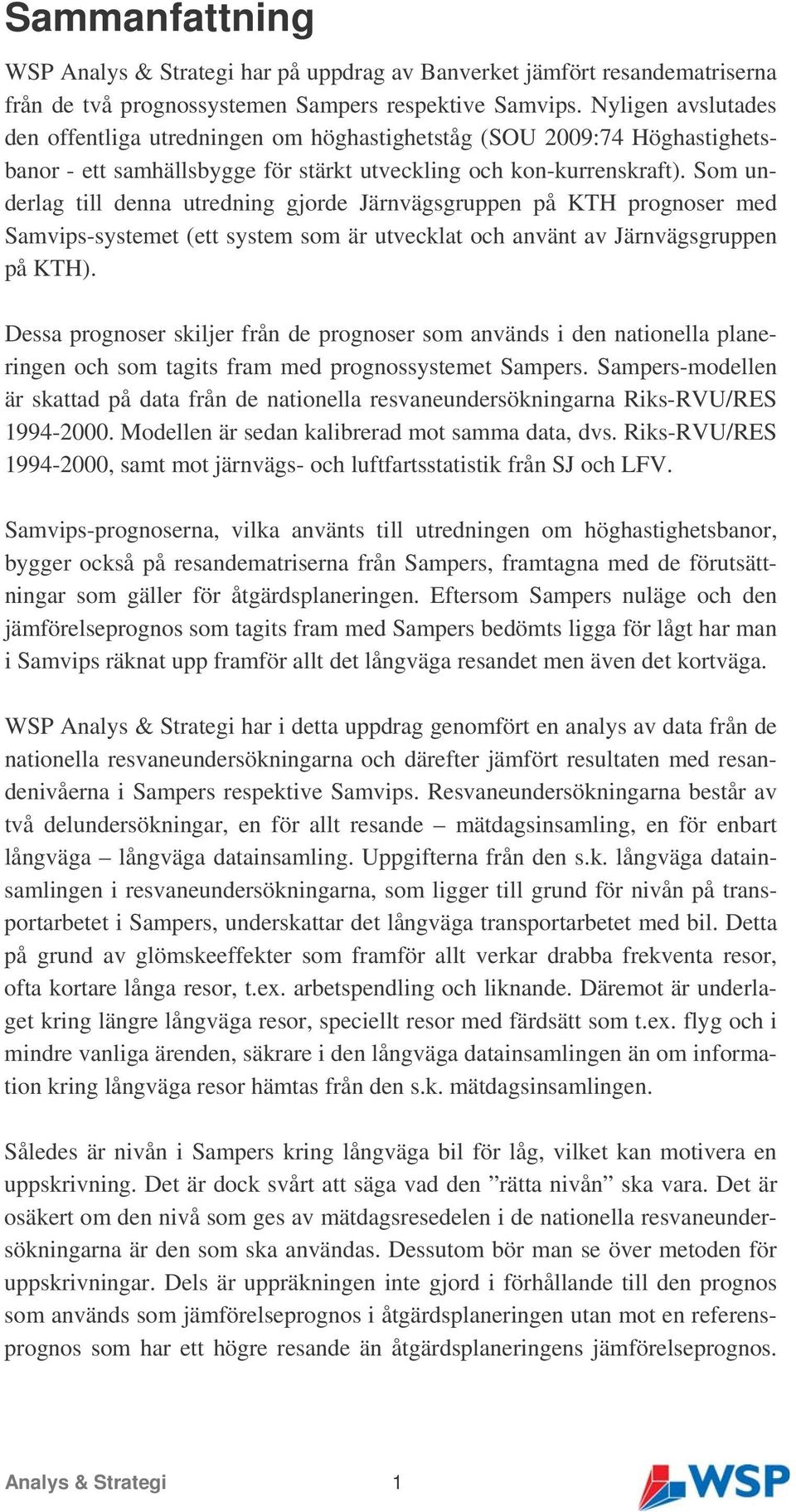 Som underlag till denna utredning gjorde Järnvägsgruppen på KTH prognoser med Samvips-systemet (ett system som är utvecklat och använt av Järnvägsgruppen på KTH).