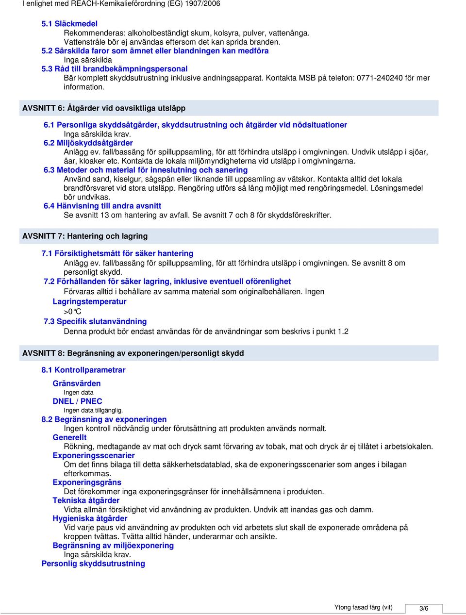 Kontakta MSB på telefon: 0771240240 för mer information. AVSNITT 6: Åtgärder vid oavsiktliga utsläpp 6.1 Personliga skyddsåtgärder, skyddsutrustning och åtgärder vid nödsituationer 6.