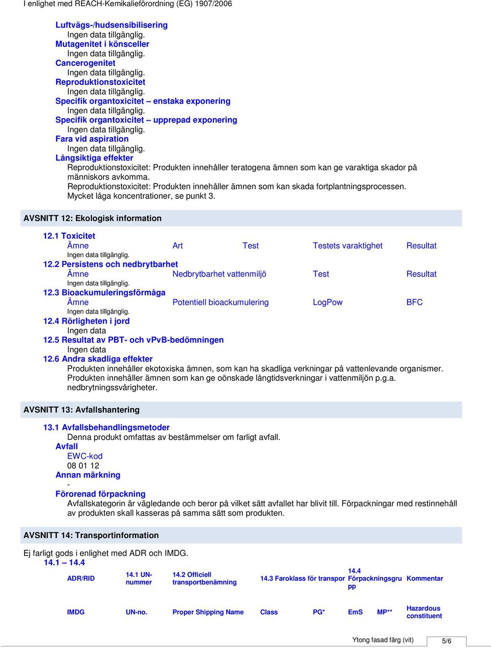 Reproduktionstoxicitet: Produkten innehåller ämnen som kan skada fortplantningsprocessen. Mycket låga koncentrationer, se punkt 3. AVSNITT 12: Ekologisk information 12.