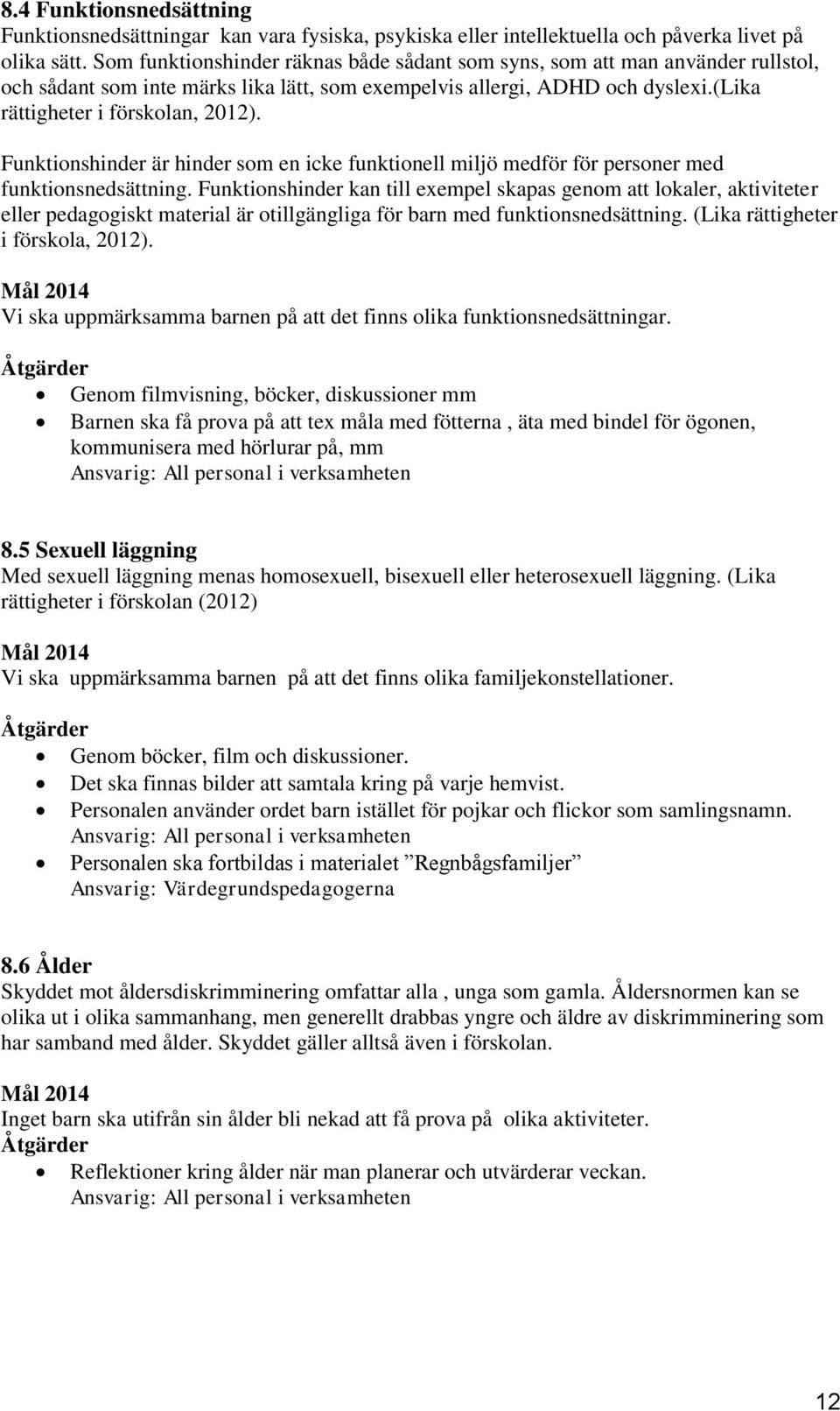 Funktionshinder är hinder som en icke funktionell miljö medför för personer med funktionsnedsättning.