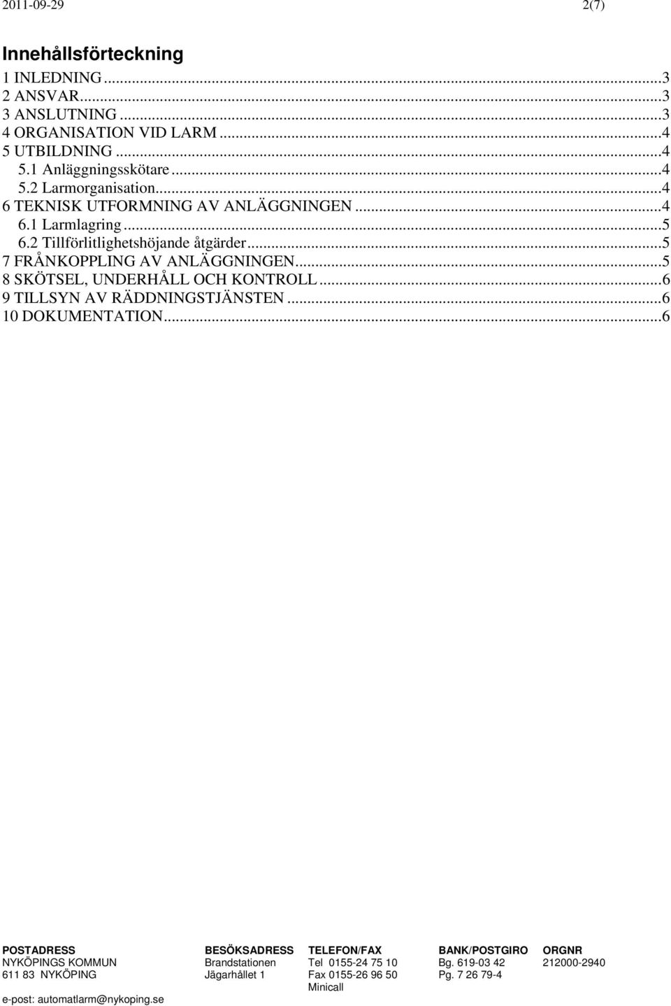 ..4 6 TEKNISK UTFORMNING AV ANLÄGGNINGEN...4 6.1 Larmlagring...5 6.2 Tillförlitlighetshöjande åtgärder.