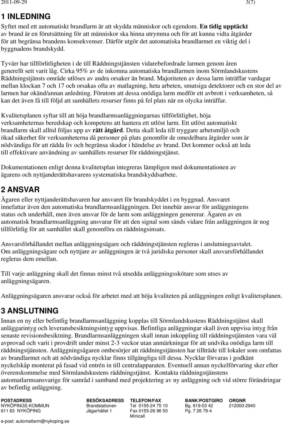 Därför utgör det automatiska brandlarmet en viktig del i byggnadens brandskydd. Tyvärr har tillförlitligheten i de till Räddningstjänsten vidarebefordrade larmen genom åren generellt sett varit låg.