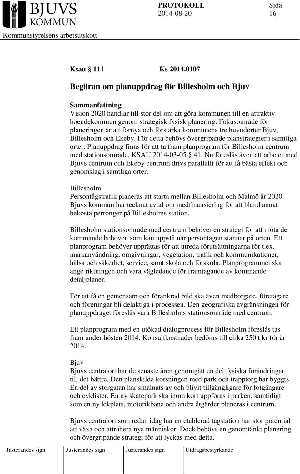 Fokusområde för planeringen är att förnya och förstärka kommunens tre huvudorter Bjuv, Billesholm och Ekeby. För detta behövs övergripande planstrategier i samtliga orter.