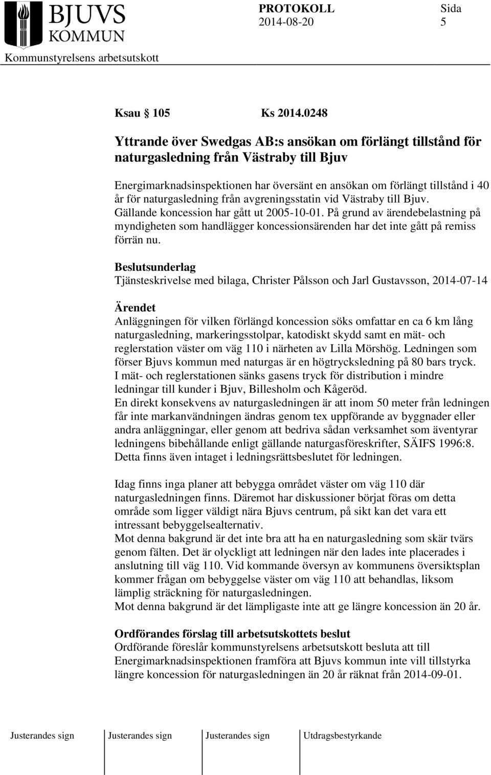 naturgasledning från avgreningsstatin vid Västraby till Bjuv. Gällande koncession har gått ut 2005-10-01.