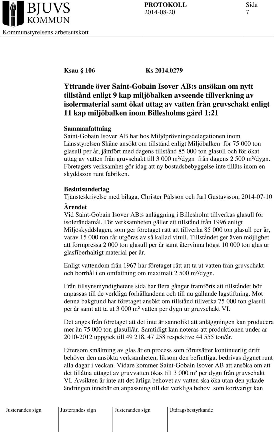 miljöbalken inom Billesholms gård 1:21 Sammanfattning Saint-Gobain Isover AB har hos Miljöprövningsdelegationen inom Länsstyrelsen Skåne ansökt om tillstånd enligt Miljöbalken för 75 000 ton glasull