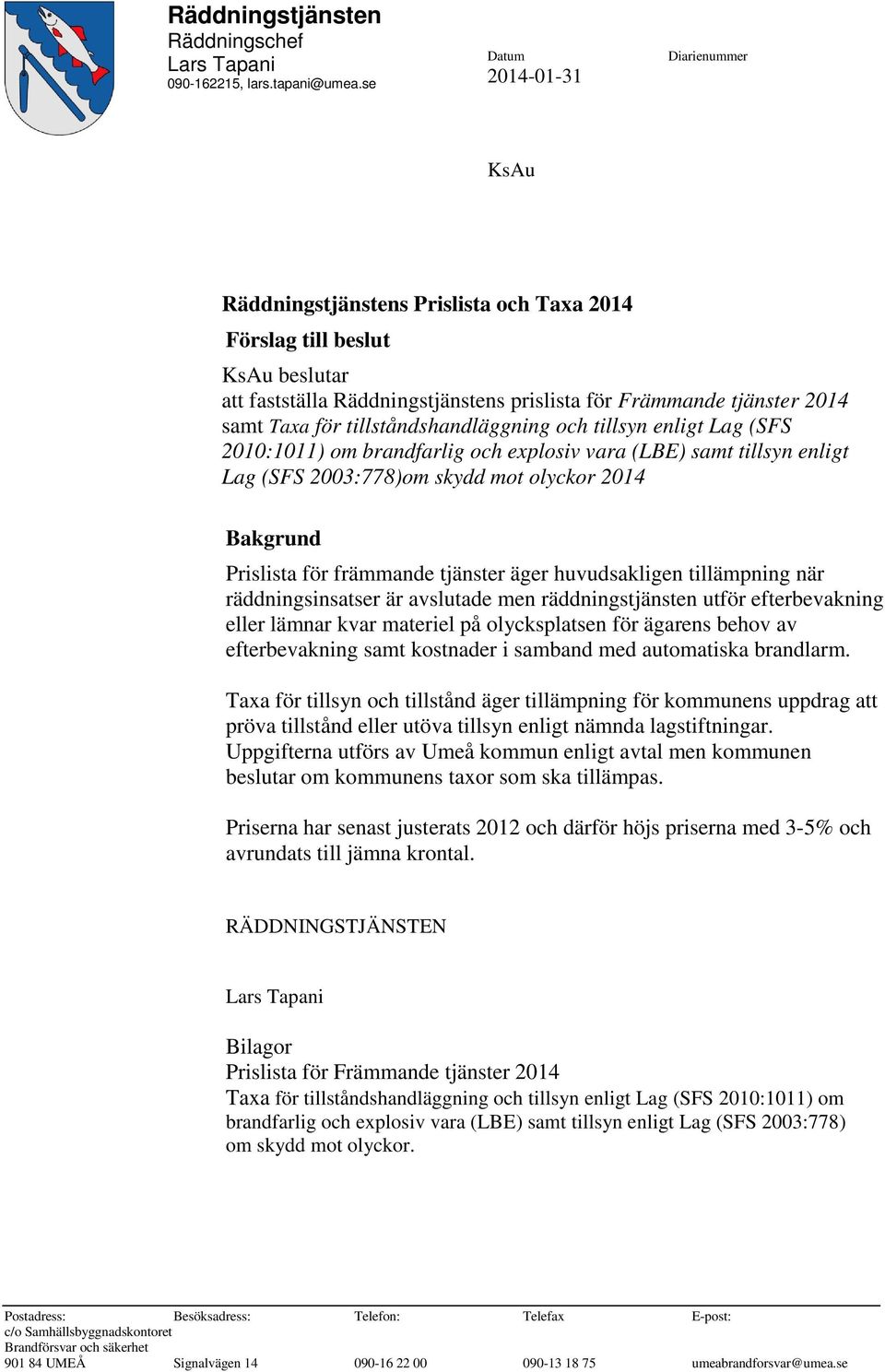 för tillståndshandläggning och tillsyn enligt Lag (SFS 2010:1011) om brandfarlig och explosiv vara (LBE) samt tillsyn enligt Lag (SFS 2003:778)om skydd mot olyckor 2014 Bakgrund Prislista för