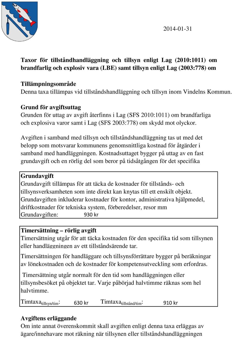 Grund för avgiftsuttag Grunden för uttag av avgift återfinns i Lag (SFS 2010:1011) om brandfarliga och explosiva varor samt i Lag (SFS 2003:778) om skydd mot olyckor.