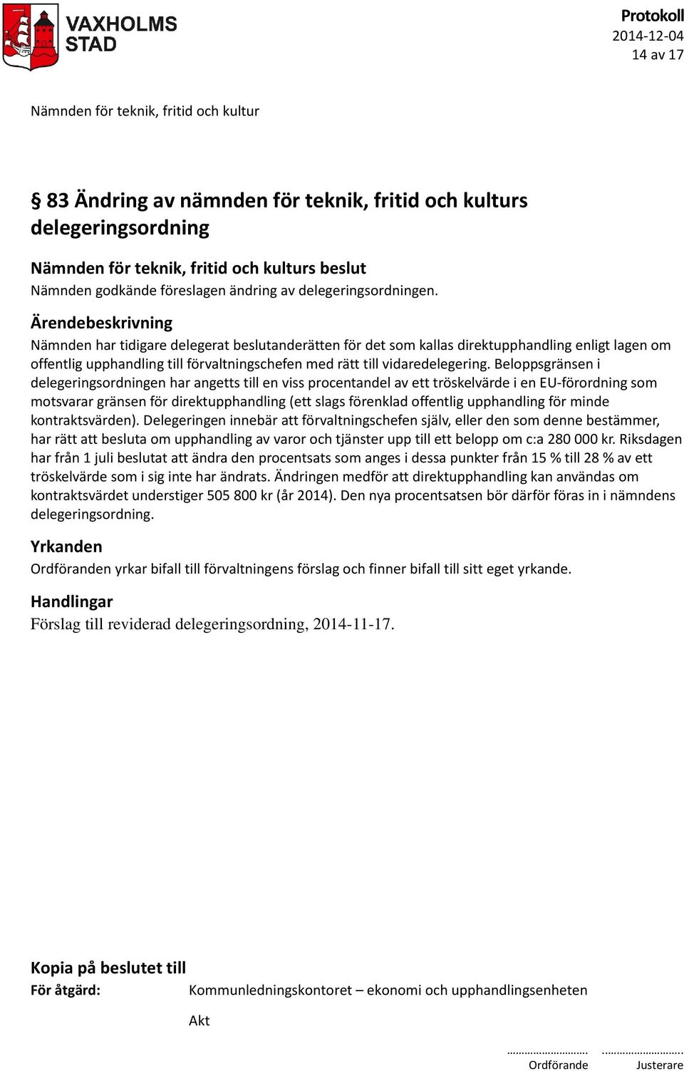 Beloppsgränsen i delegeringsordningen har angetts till en viss procentandel av ett tröskelvärde i en EU förordning som motsvarar gränsen för direktupphandling (ett slags förenklad offentlig