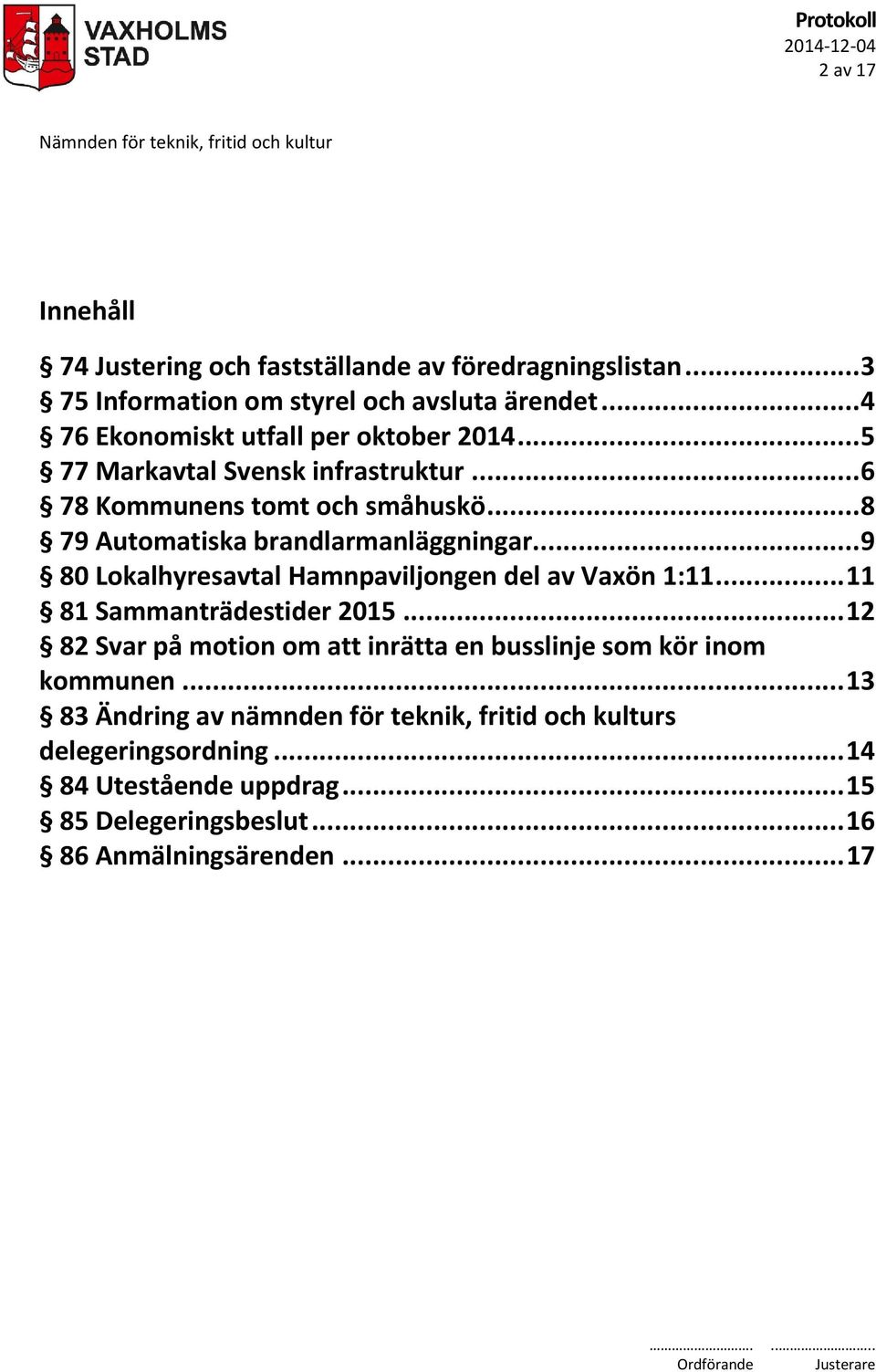 .. 8 79 Automatiska brandlarmanläggningar... 9 80 Lokalhyresavtal Hamnpaviljongen del av Vaxön 1:11... 11 81 Sammanträdestider 2015.