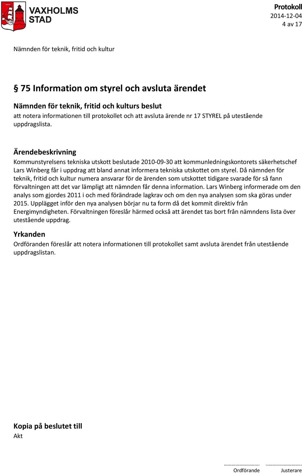 Då nämnden för teknik, fritid och kultur numera ansvarar för de ärenden som utskottet tidigare svarade för så fann förvaltningen att det var lämpligt att nämnden får denna information.