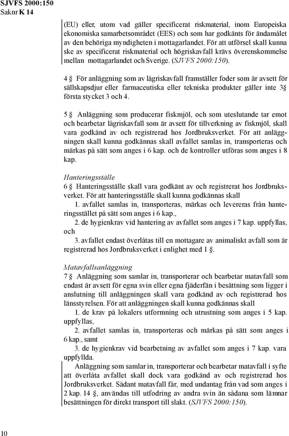 4 För anläggning som av lågriskavfall framställer foder som är avsett för sällskapsdjur eller farmaceutiska eller tekniska produkter gäller inte 3 första stycket 3 och 4.