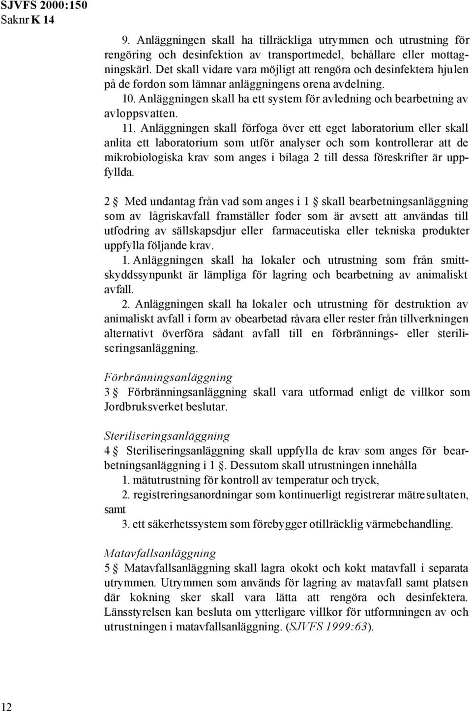 Anläggningen skall ha ett system för avledning och bearbetning av avloppsvatten. 11.