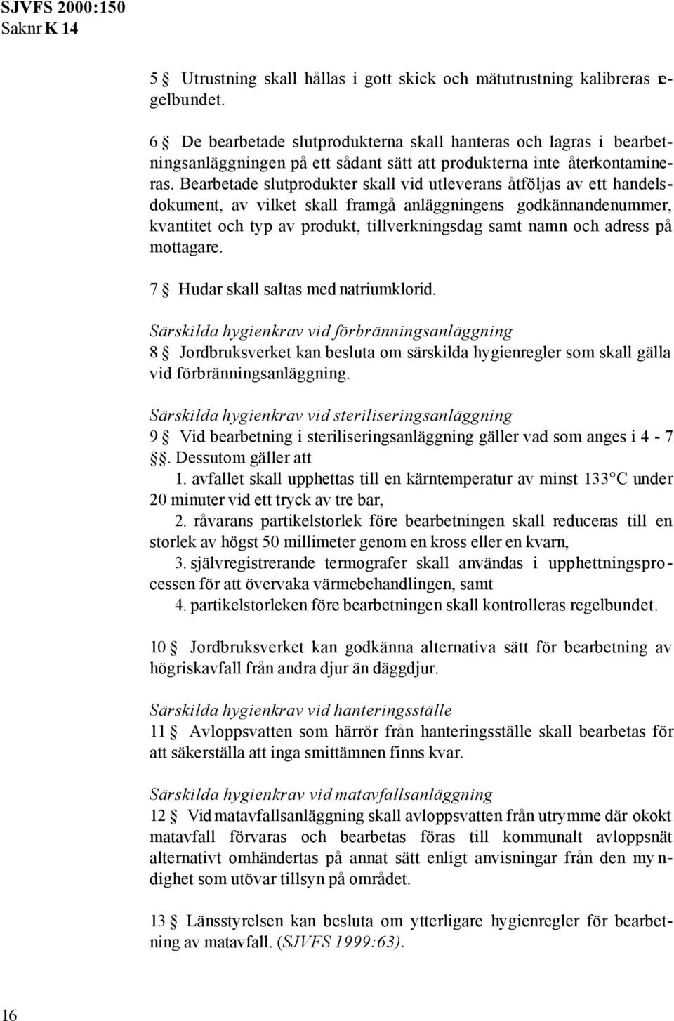 Bearbetade slutprodukter skall vid utleverans åtföljas av ett handelsdokument, av vilket skall framgå anläggningens godkännandenummer, kvantitet och typ av produkt, tillverkningsdag samt namn och