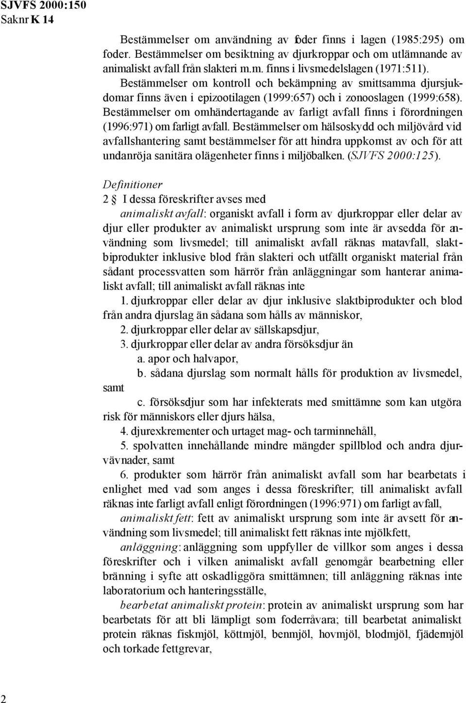 Bestämmelser om omhändertagande av farligt avfall finns i förordningen (1996:971) om farligt avfall.