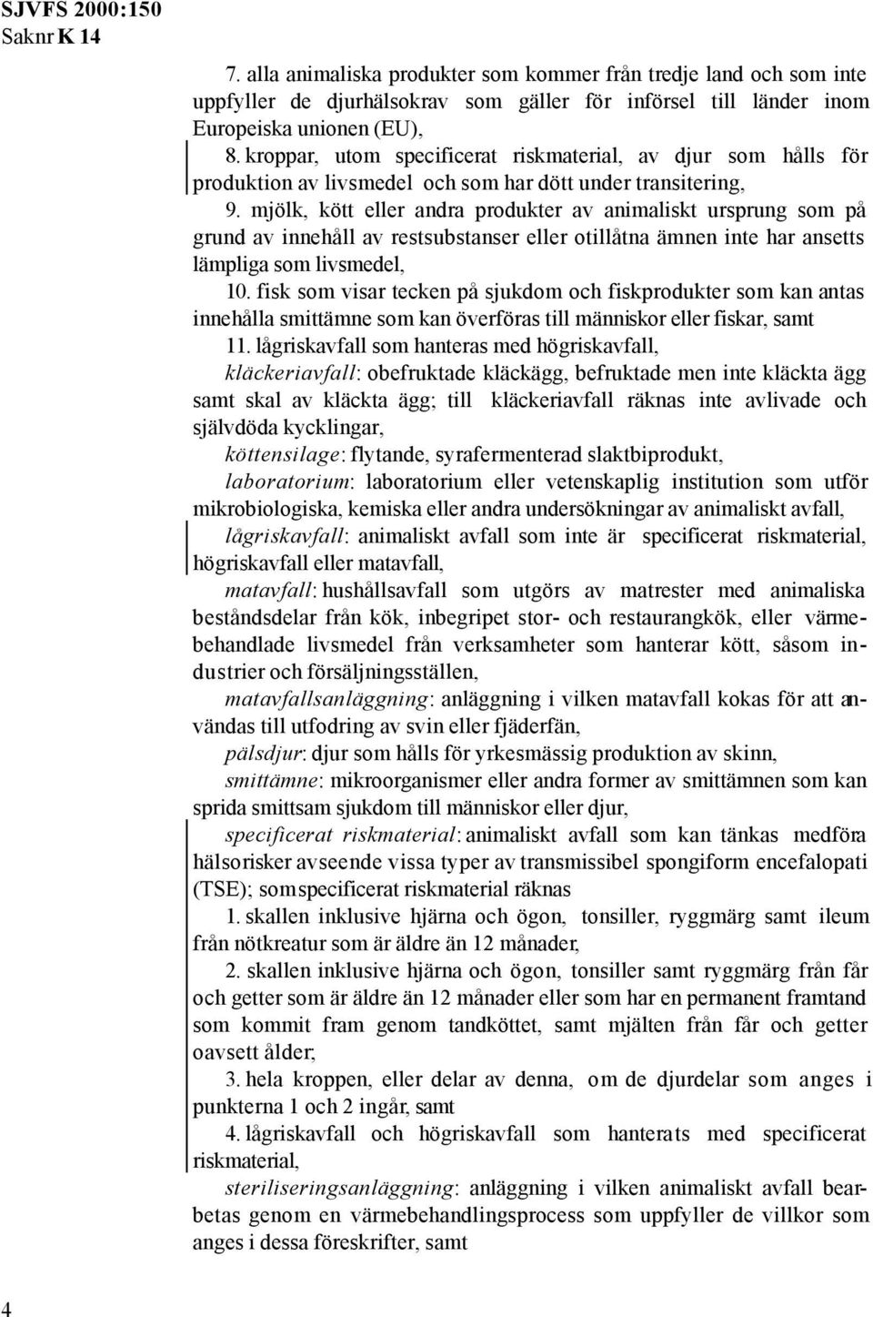 mjölk, kött eller andra produkter av animaliskt ursprung som på grund av innehåll av restsubstanser eller otillåtna ämnen inte har ansetts lämpliga som livsmedel, 10.