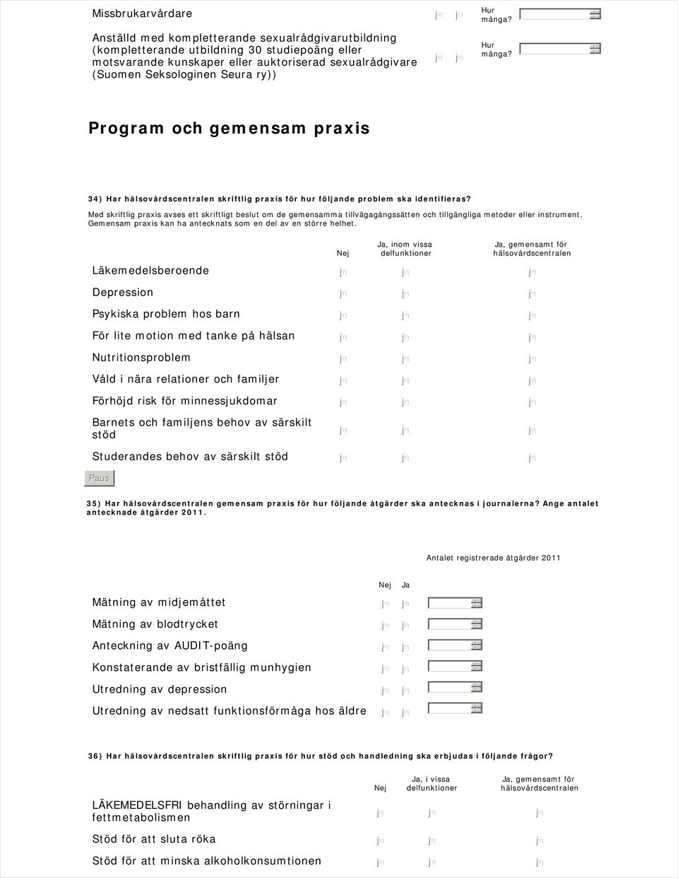 Program och gemensam praxis 34) Har hälsovårdscentralen skriftlig praxis för hur följande problem ska identifieras?