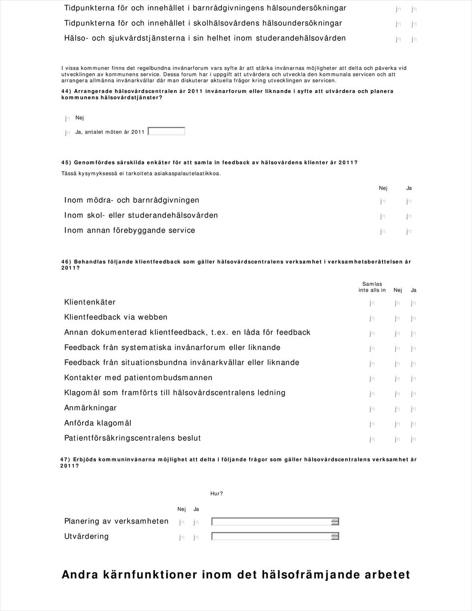 Dessa forum har i uppgift att utvärdera och utveckla den kommunala servicen och att arrangera allmänna invånarkvällar där man diskuterar aktuella frågor kring utvecklingen av servicen.