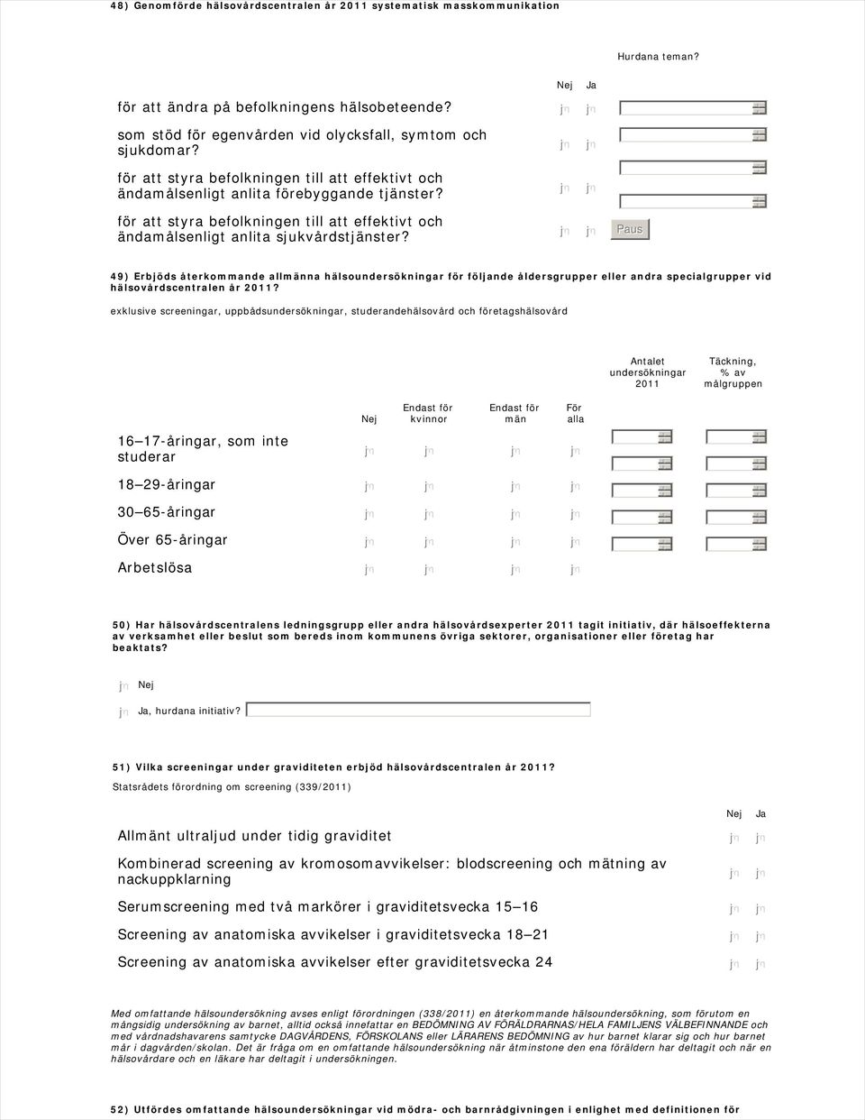 49) Erbjöds återkommande allmänna hälsoundersökningar för följande åldersgrupper eller andra specialgrupper vid hälsovårdscentralen år 2011?