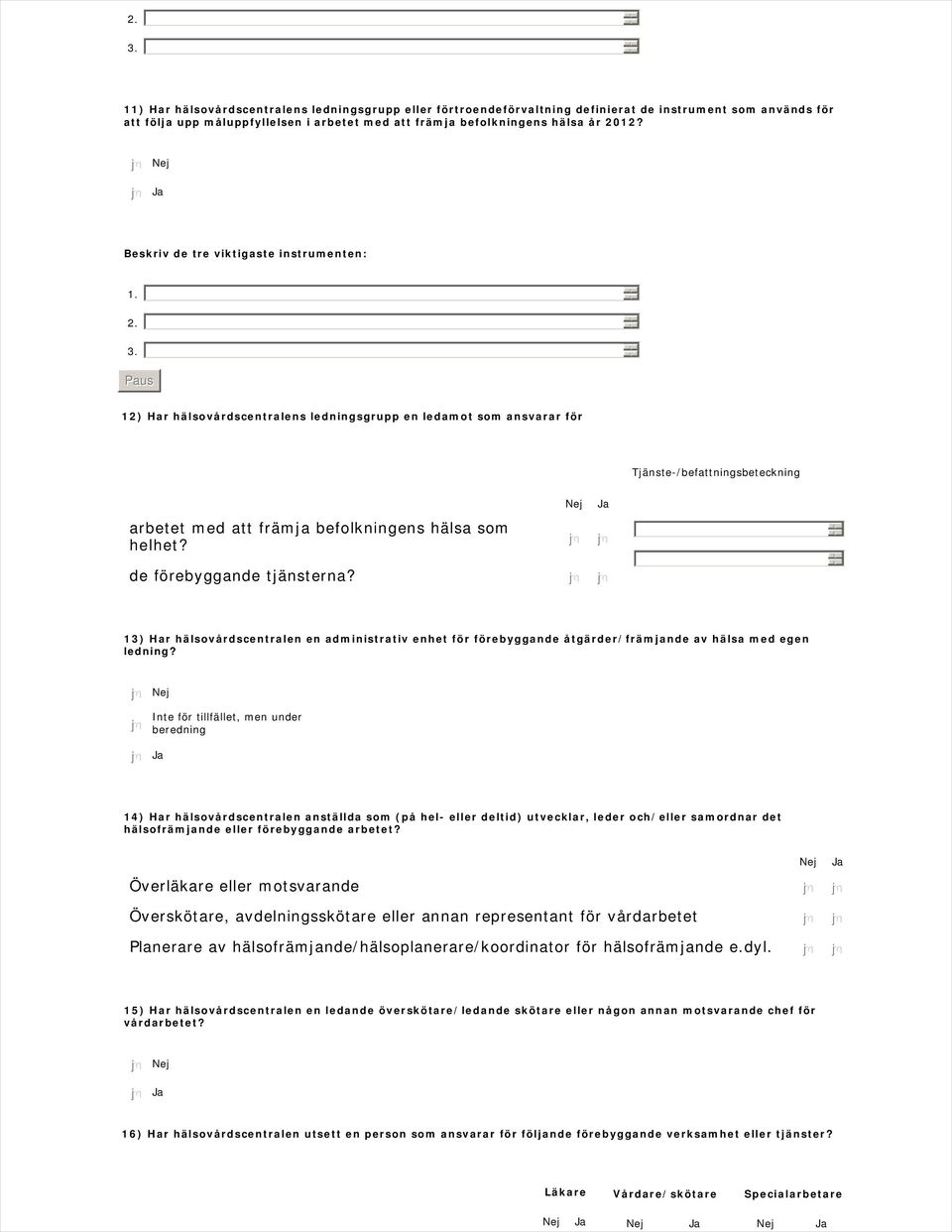 12) Har hälsovårdscentralens ledningsgrupp en ledamot som ansvarar för Tjänste-/befattningsbeteckning arbetet med att främja befolkningens hälsa som helhet? de förebyggande tjänsterna?