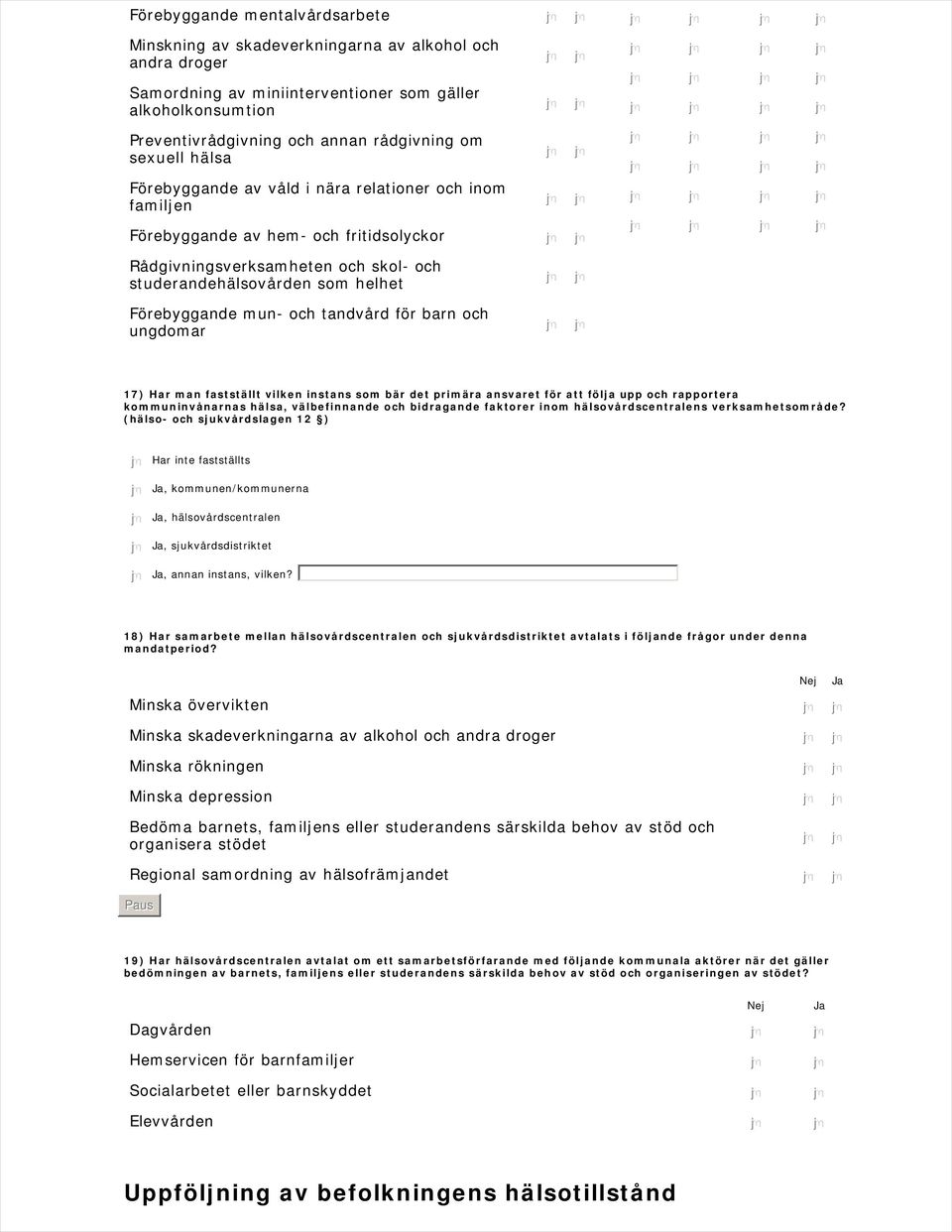 och tandvård för barn och ungdomar 17) Har man fastställt vilken instans som bär det primära ansvaret för att följa upp och rapportera kommuninvånarnas hälsa, välbefinnande och bidragande faktorer