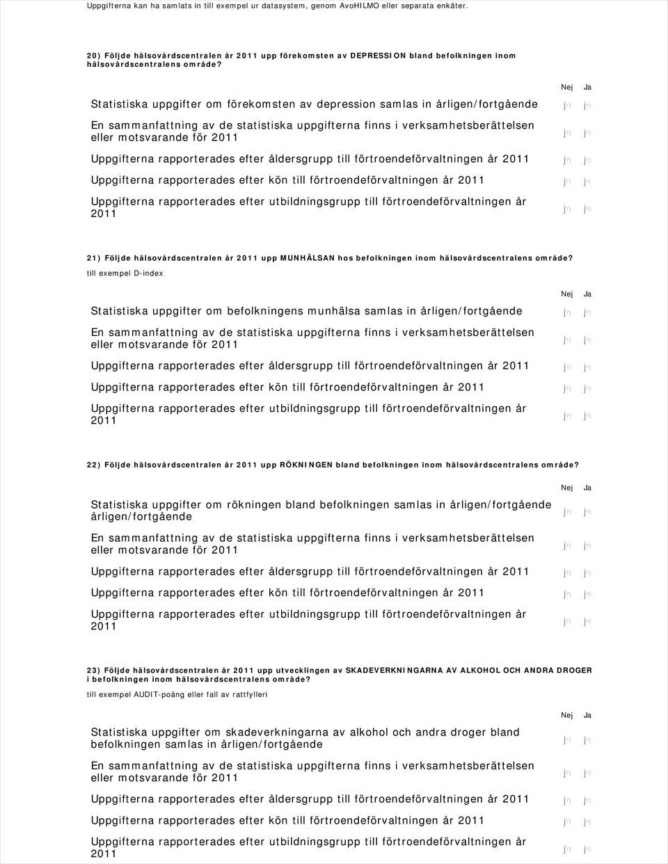 Statistiska uppgifter om förekomsten av depression samlas in årligen/fortgående En sammanfattning av de statistiska uppgifterna finns i verksamhetsberättelsen eller motsvarande för 2011 na