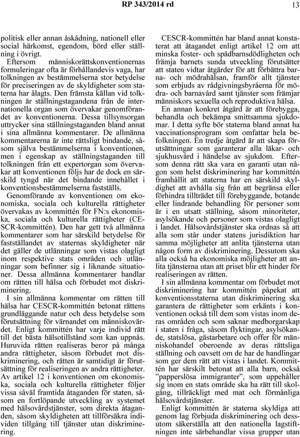 Den främsta källan vid tolkningen är ställningstagandena från de internationella organ som övervakar genomförandet av konventionerna.