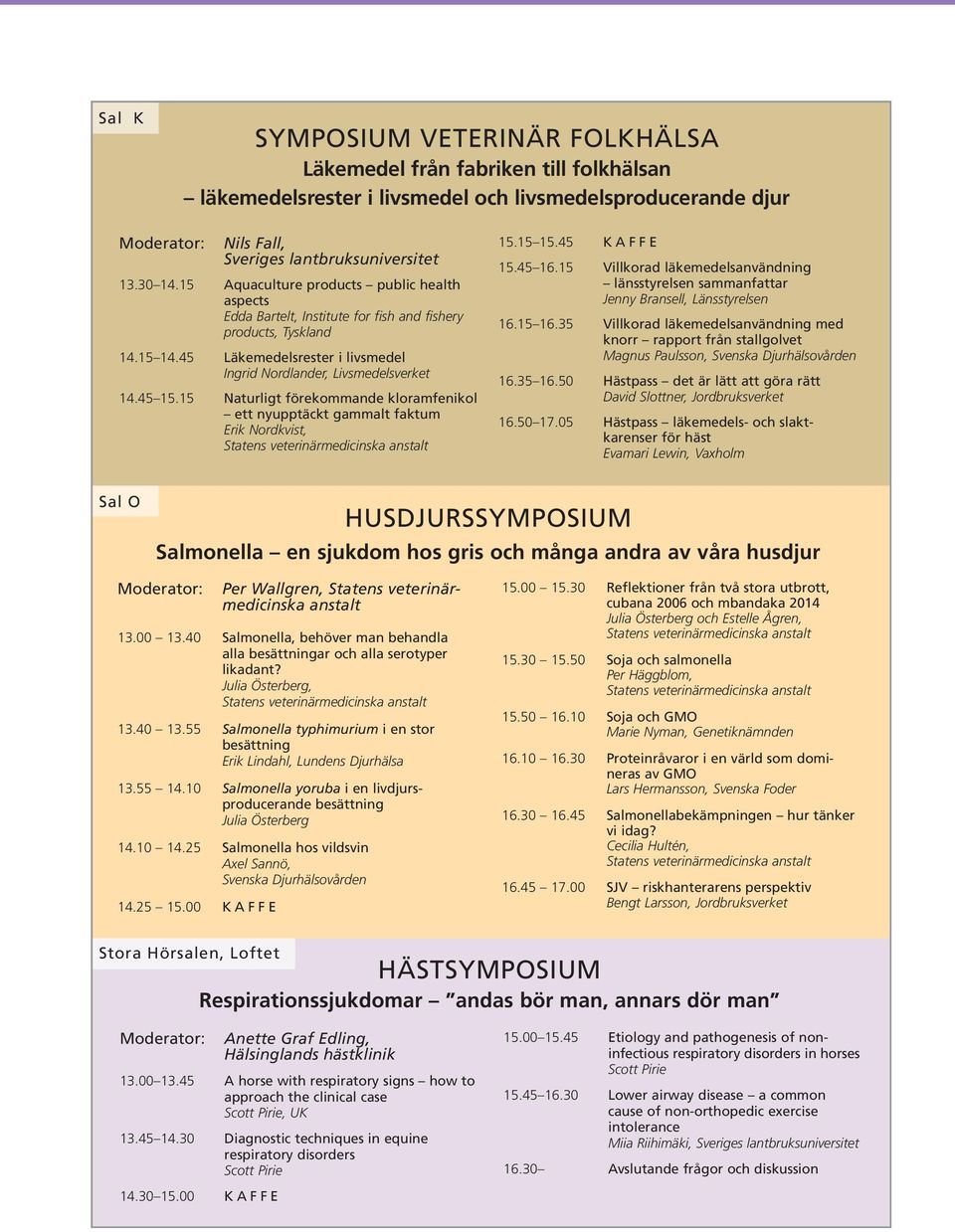15 Naturligt förekommande kloramfenikol ett nyupptäckt gammalt faktum Erik Nordkvist, 15.15 15.45 KAFFE 15.45 16.