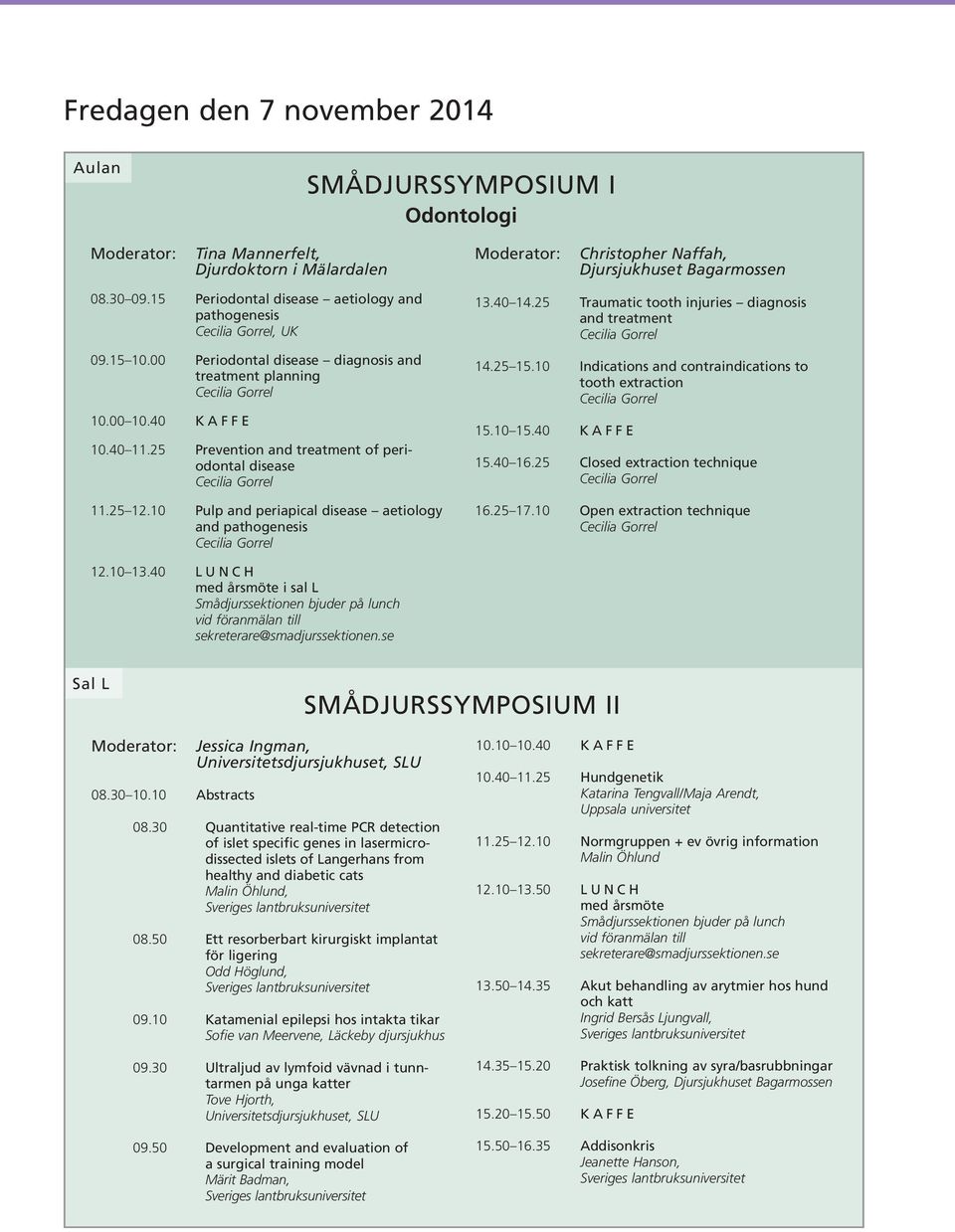25 Prevention and treatment of peri - odontal disease 11.25 12.10 Pulp and periapical disease aetiology and pathogenesis 13.40 14.25 Traumatic tooth injuries diagnosis and treatment 14.25 15.