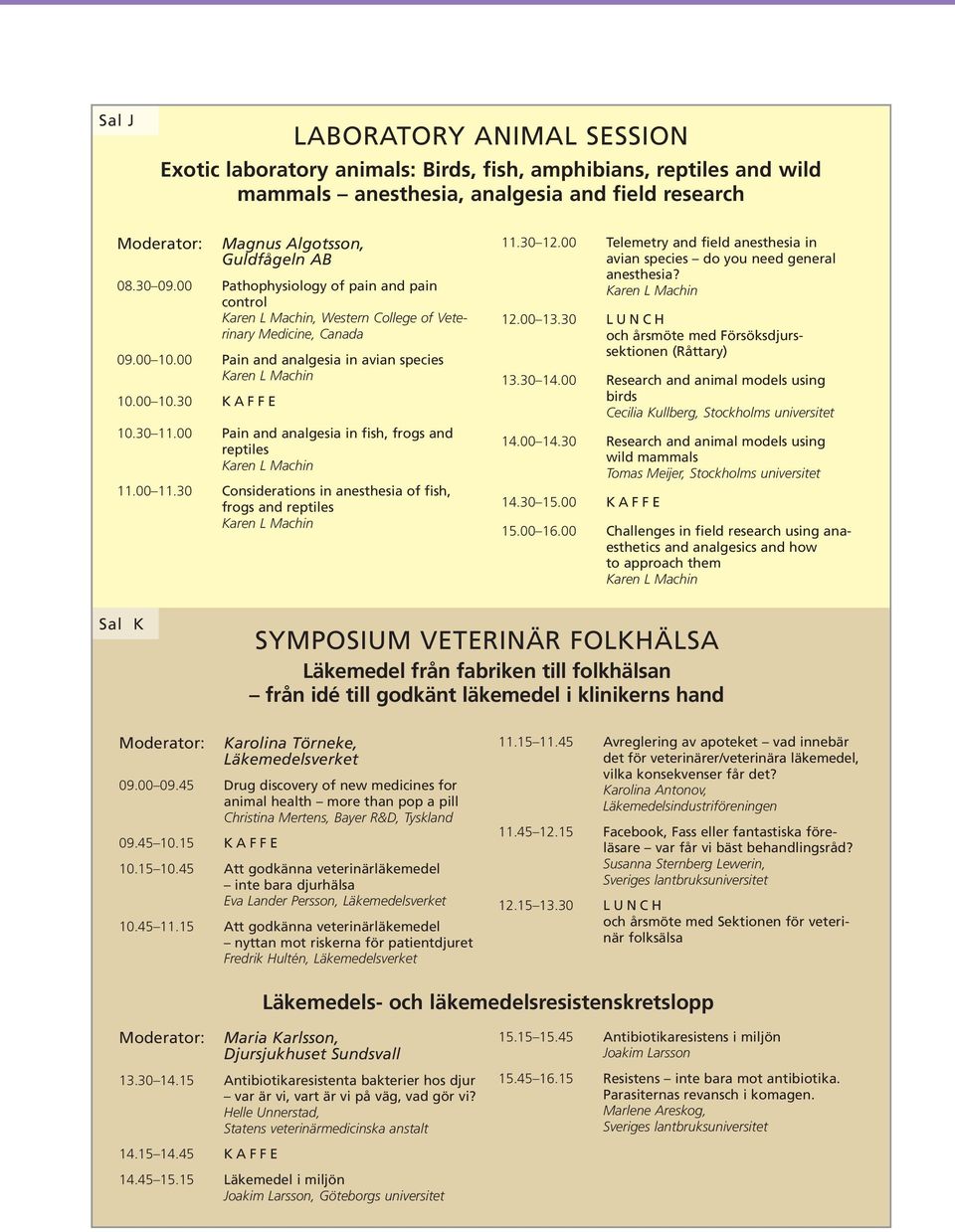 00 Pain and analgesia in fish, frogs and reptiles 11.00 11.30 Considerations in anesthesia of fish, frogs and reptiles 11.30 12.