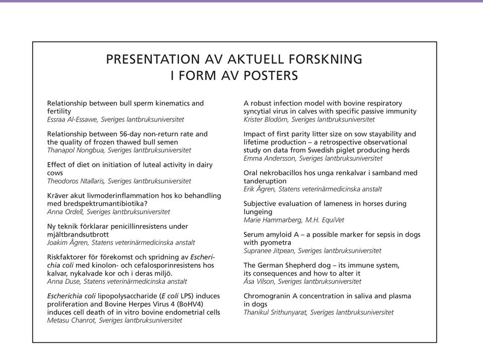 Anna Ordell, Ny teknik förklarar penicillinresistens under mjältbrandsutbrott Joakim Ågren, Riskfaktorer för förekomst och spridning av Escherichia coli med kinolon- och cefalosporinresistens hos