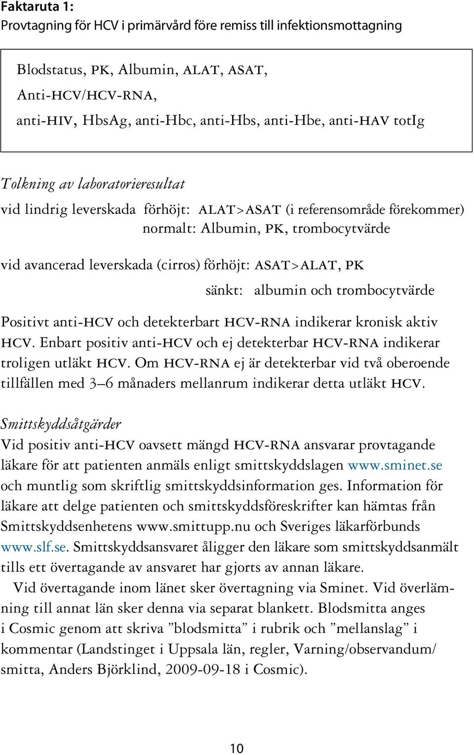 asat>alat, pk sänkt: albumin och trombocytvärde Positivt anti-hcv och detekterbart hcv-rna indikerar kronisk aktiv hcv.