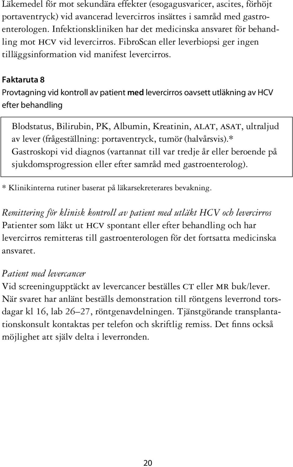 Faktaruta 8 Provtagning vid kontroll av patient med levercirros oavsett utläkning av HCV efter behandling Blodstatus, Bilirubin, PK, Albumin, Kreatinin, alat, asat, ultraljud av lever