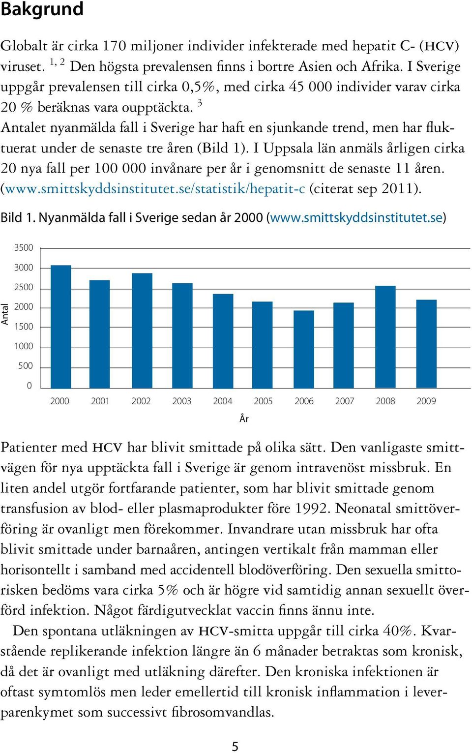 3 Antalet nyanmälda fall i Sverige har haft en sjunkande trend, men har fluktuerat under de senaste tre åren (Bild 1).