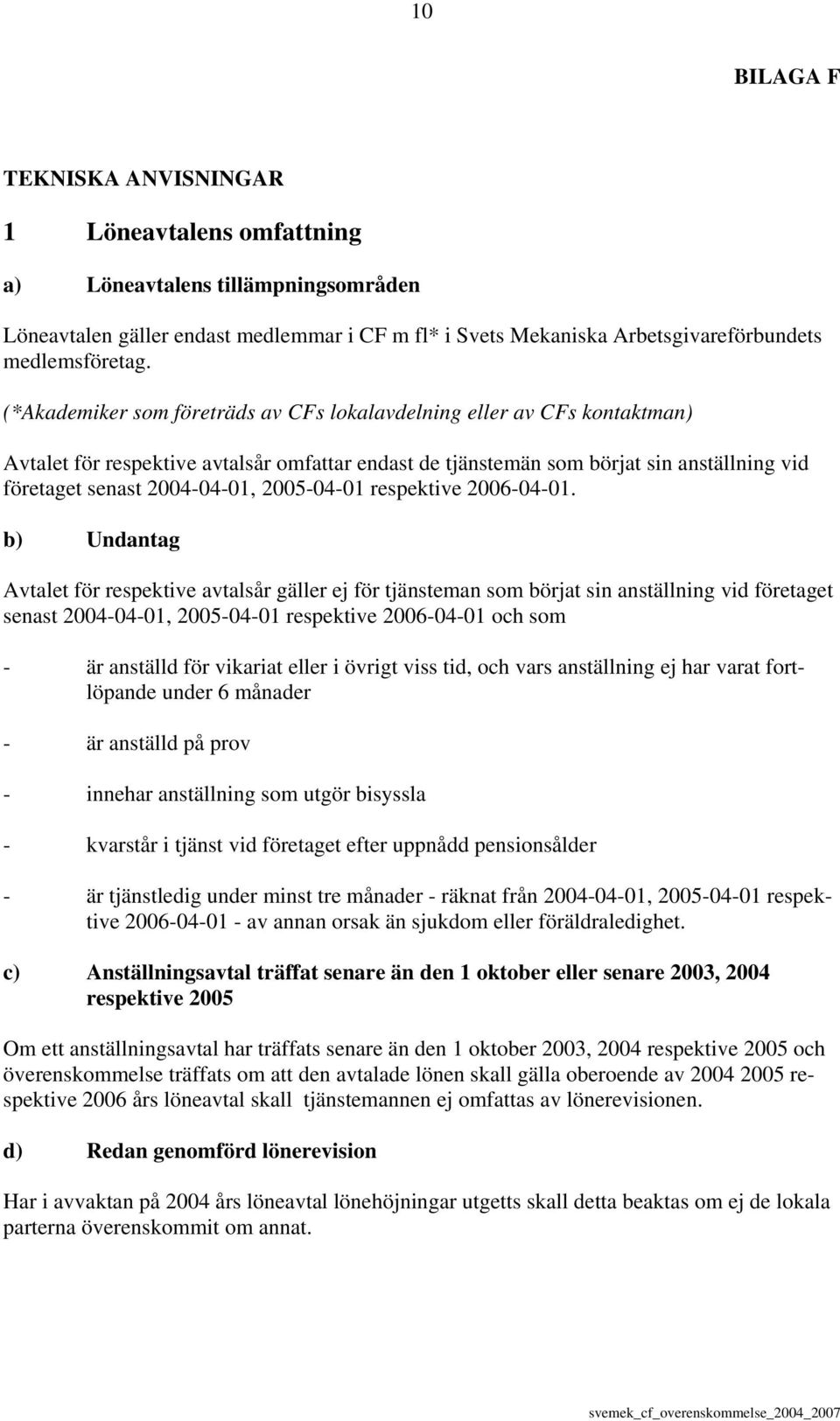 2005-04-01 respektive 2006-04-01.
