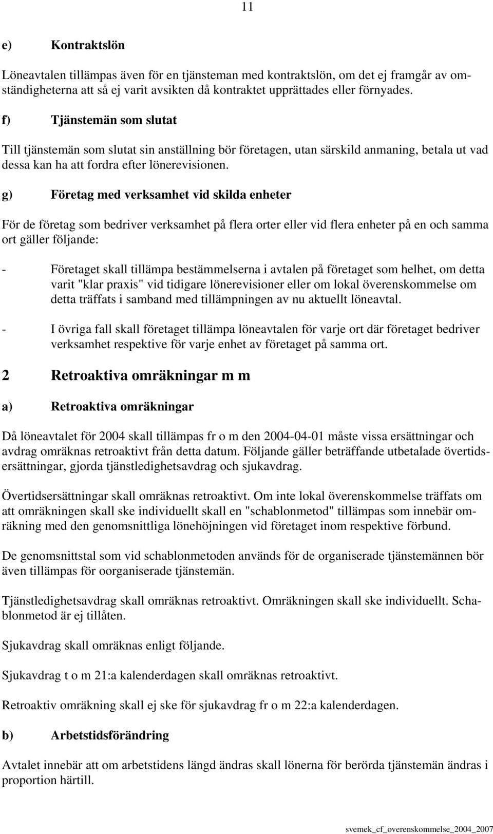 g) Företag med verksamhet vid skilda enheter För de företag som bedriver verksamhet på flera orter eller vid flera enheter på en och samma ort gäller följande: - Företaget skall tillämpa