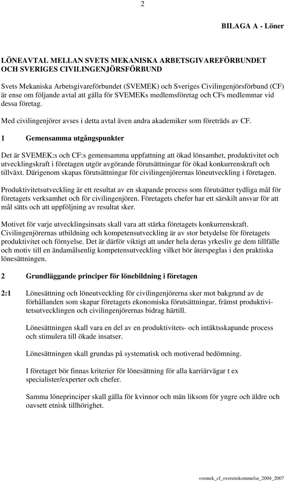 1 Gemensamma utgångspunkter Det är SVEMEK:s och CF:s gemensamma uppfattning att ökad lönsamhet, produktivitet och utvecklingskraft i företagen utgör avgörande förutsättningar för ökad konkurrenskraft