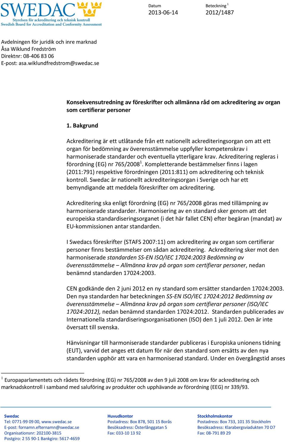 Bakgrund Ackreditering är ett utlåtande från ett nationellt ackrediteringsorgan om att ett organ för bedömning av överensstämmelse uppfyller kompetenskrav i harmoniserade standarder och eventuella